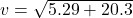 v = \sqrt{5.29 + 20.3}