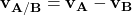 \mathbf{v_{A/B}} = \mathbf{v_A} - \mathbf{v_B}